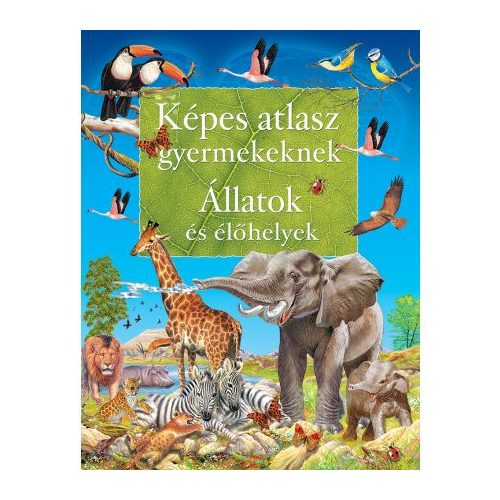 Képes atlasz gyermekeknek - Állatok és élőhelyek